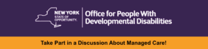 Office for People with Developmental Disabilities...Take part in a discussion about managed care
